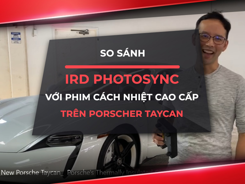 So sánh IRD Photosync với phim cách nhiệt cao cấp trên Porscher Taycan